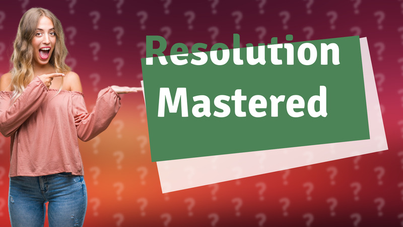 Resolution Mastered