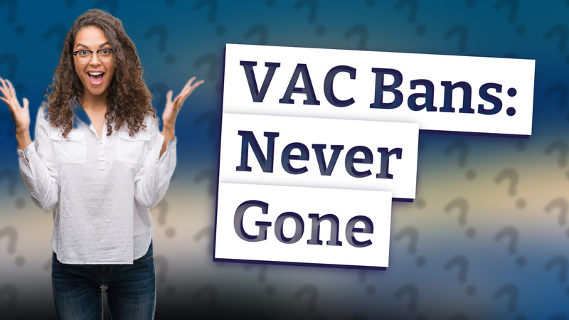 VAC Bans: Never Gone