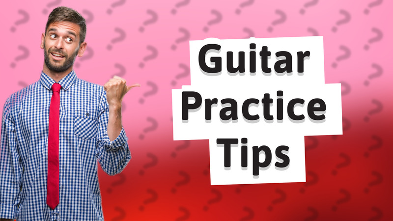Guitar Practice Tips