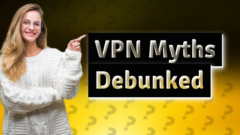 VPN Myths Debunked