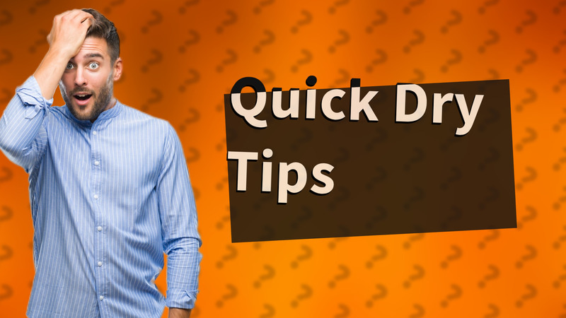 Quick Dry Tips