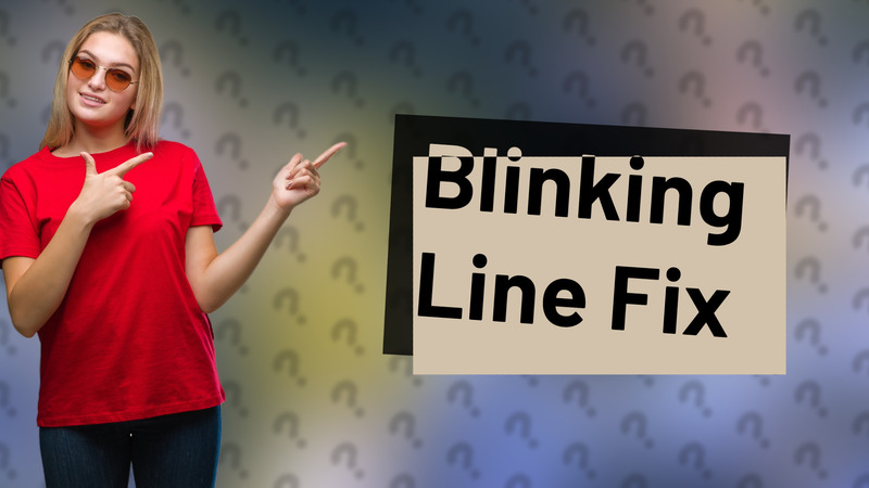 Blinking Line Fix