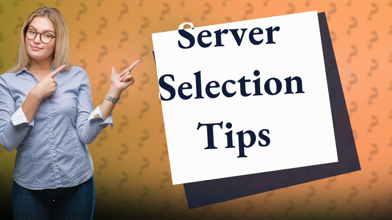 Server Selection Tips