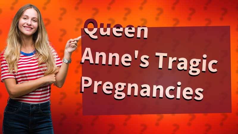 Queen Anne's Tragic Pregnancies