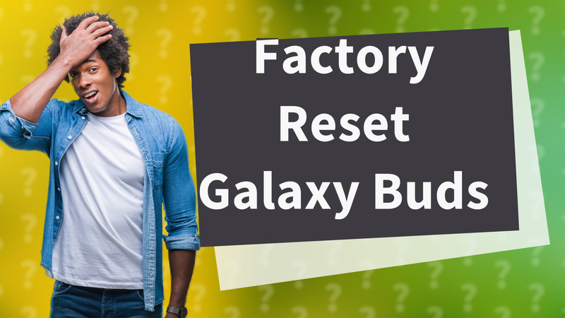 Factory Reset Galaxy Buds