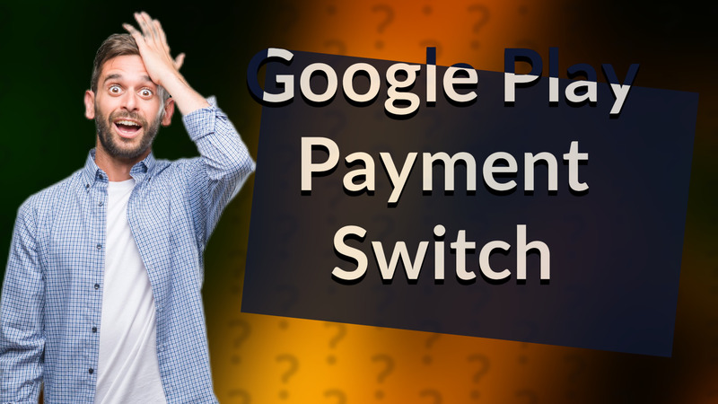 Google Play Payment Switch