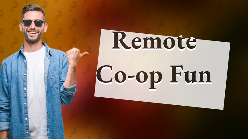 Remote Co-op Fun