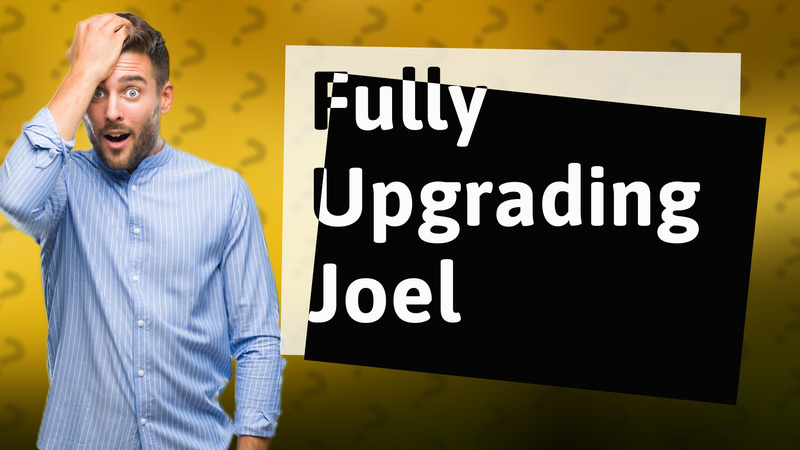 Fully Upgrading Joel