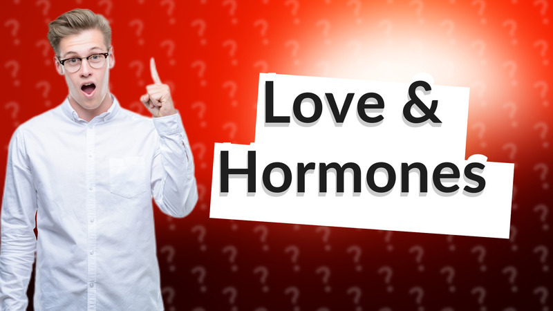 Love & Hormones