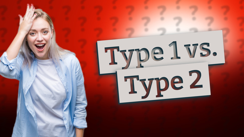 Type 1 vs. Type 2