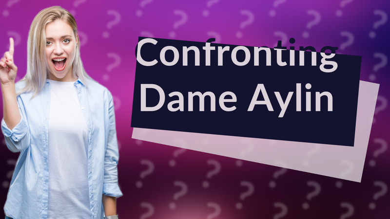 Confronting Dame Aylin
