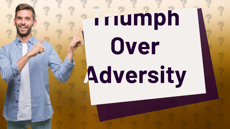Triumph Over Adversity