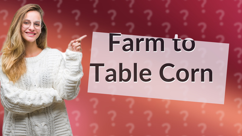Farm to Table Corn