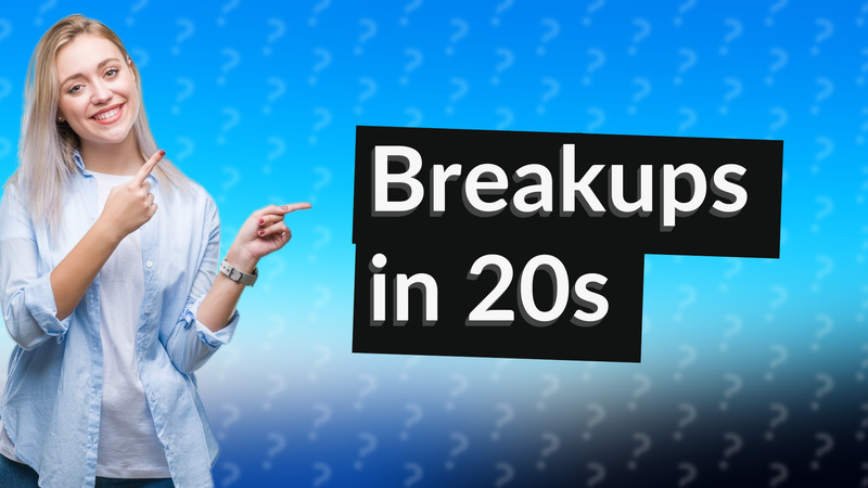 Breakups in 20s