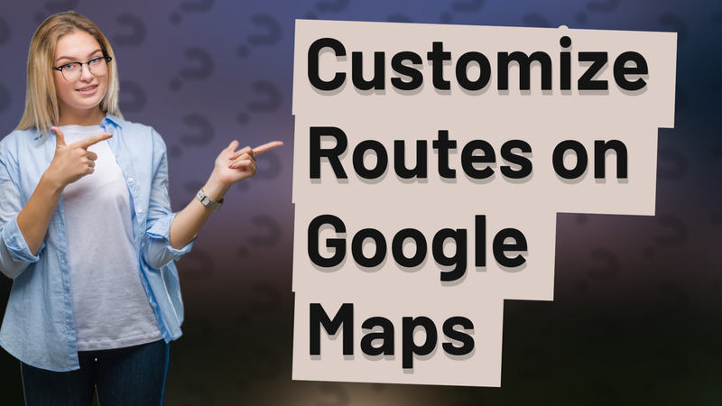 Customize Routes on Google Maps