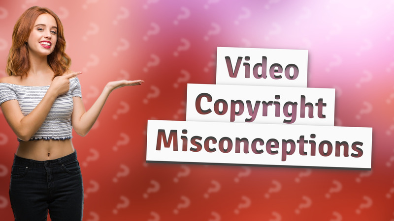 Video Copyright Misconceptions