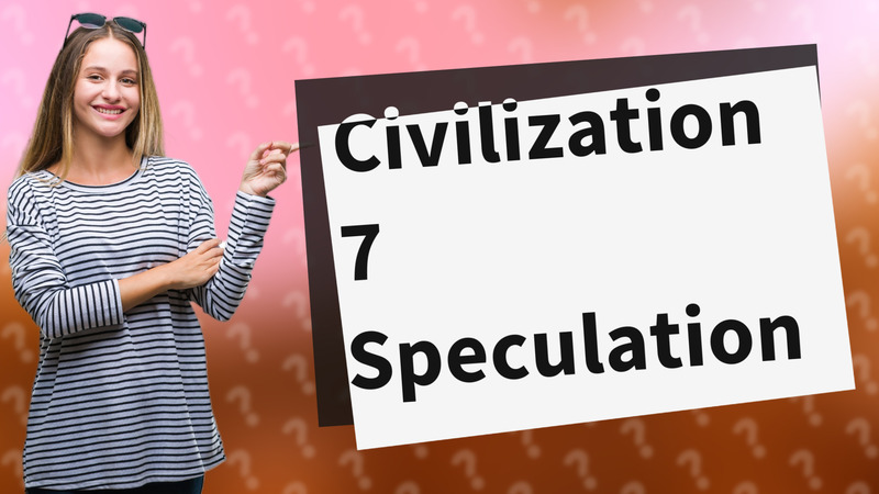 Civilization 7 Speculation