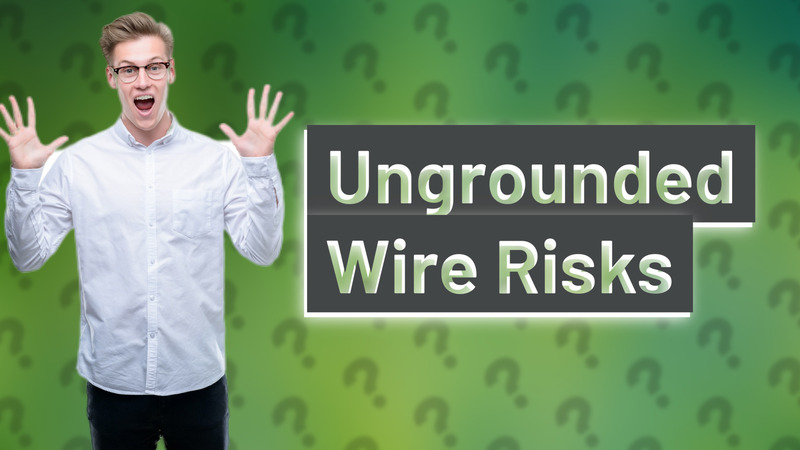 Ungrounded Wire Risks