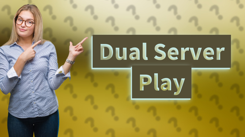 Dual Server Play