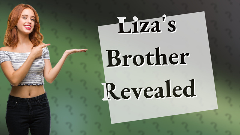 Liza's Brother Revealed