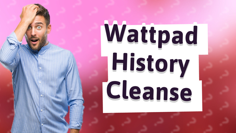 Wattpad History Cleanse