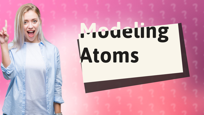 Modeling Atoms