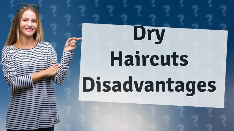 Dry Haircuts Disadvantages