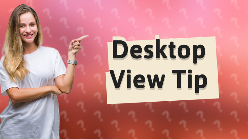Desktop View Tip