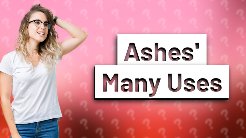 Ashes' Many Uses