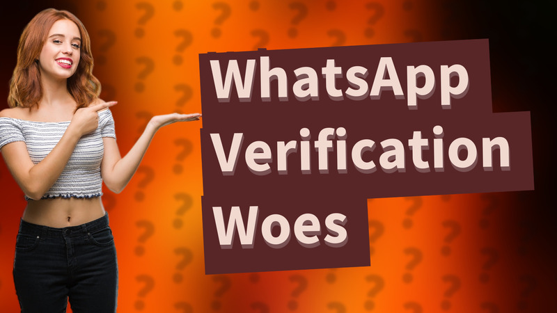 WhatsApp Verification Woes
