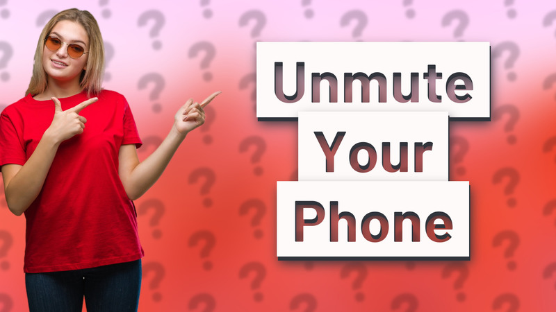 Unmute Your Phone