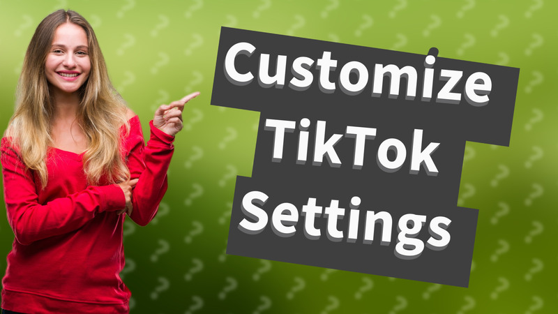 Customize TikTok Settings