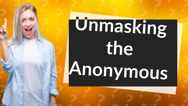 Unmasking the Anonymous