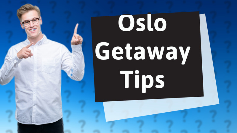 Oslo Getaway Tips