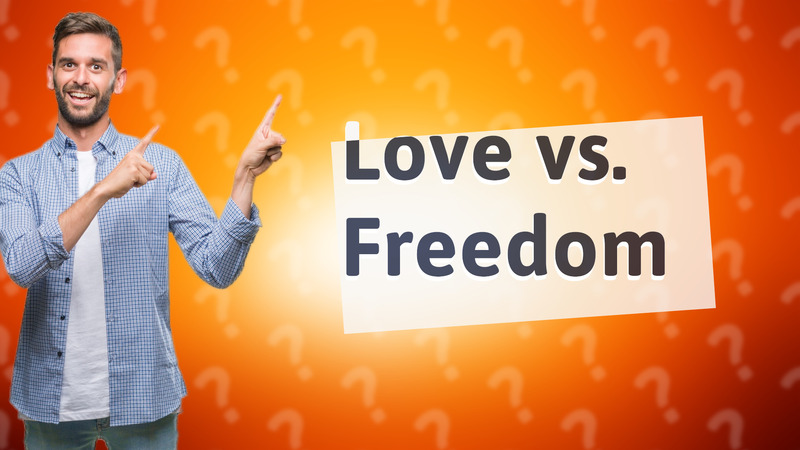Love vs. Freedom