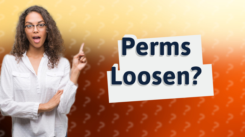 Perms Loosen?