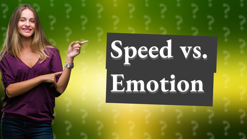 Speed vs. Emotion