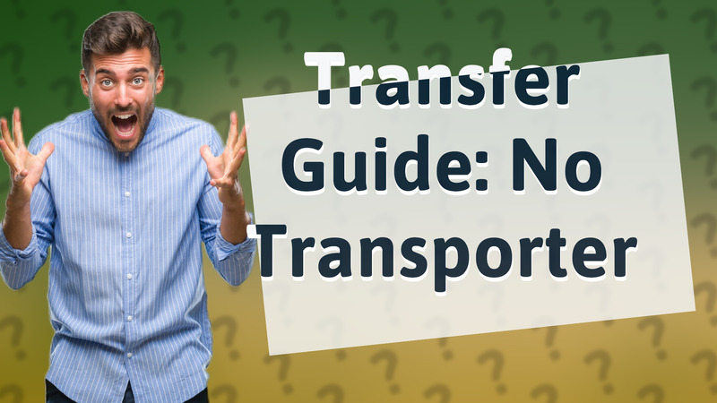 Transfer Guide: No Transporter