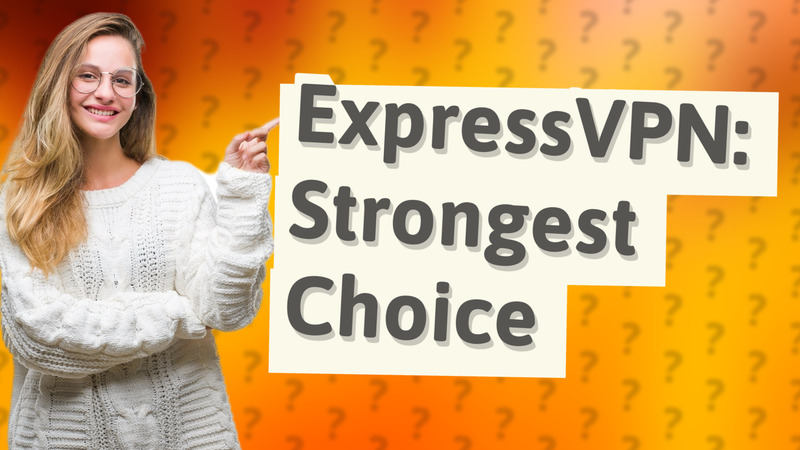 ExpressVPN: Strongest Choice