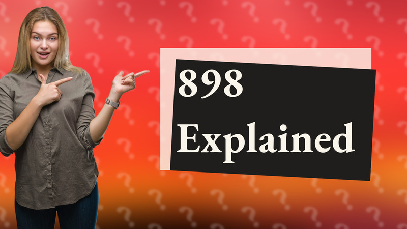 898 Explained