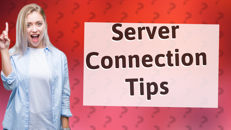 Server Connection Tips
