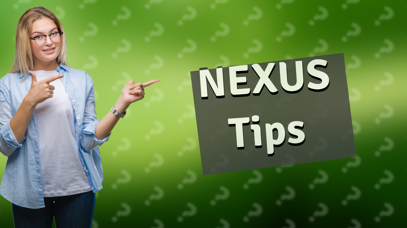NEXUS Tips