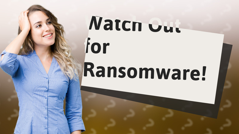 Watch Out for Ransomware!