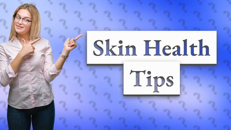 Skin Health Tips