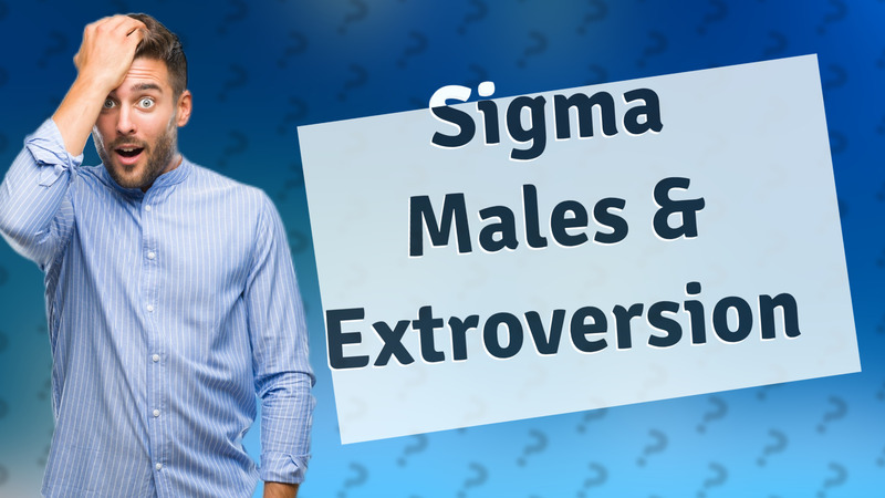 Sigma Males & Extroversion