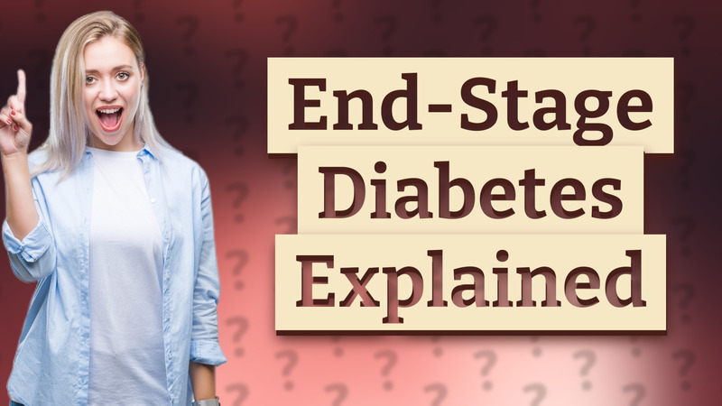 End-Stage Diabetes Explained