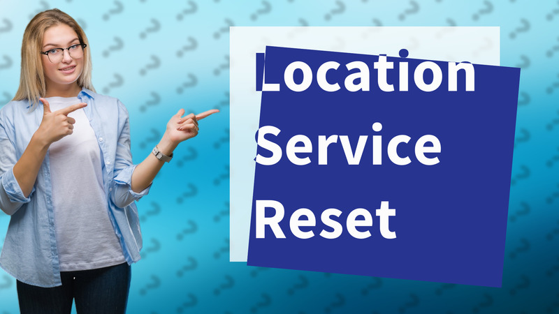 Location Service Reset
