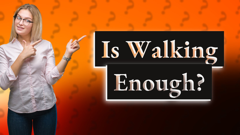 Is Walking Enough?