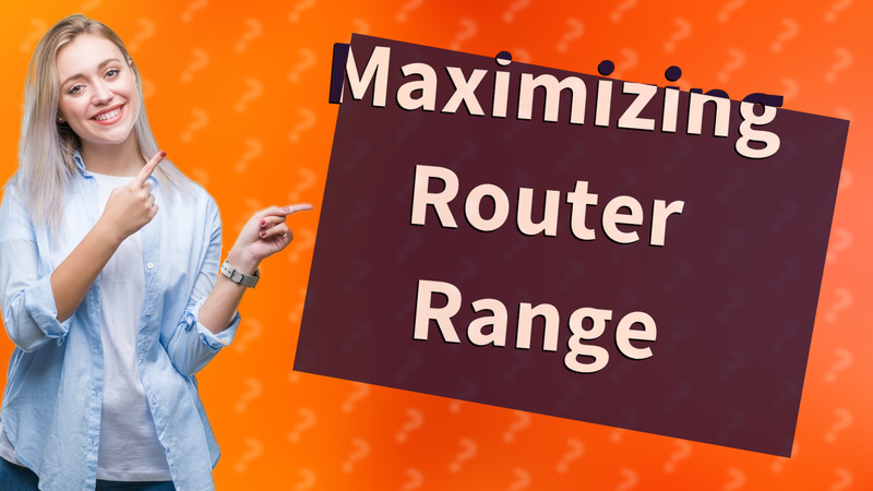 Maximizing Router Range