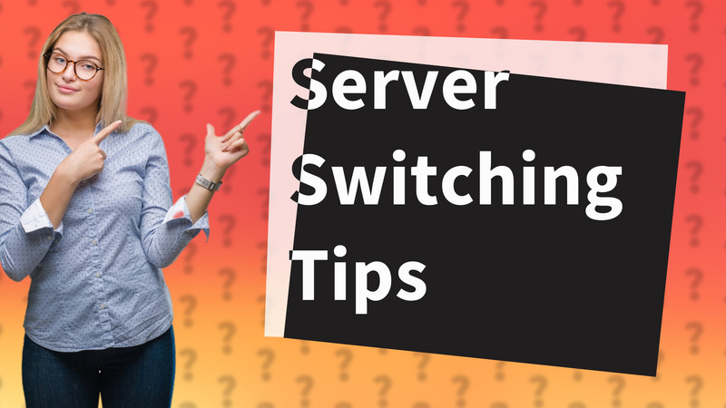 Server Switching Tips